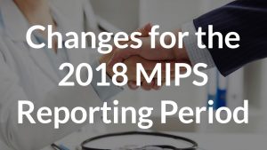 Changes for the 2018 MIPS Reporting Period